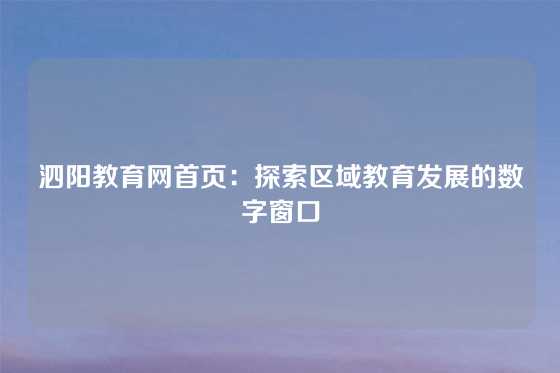 泗阳教育网首页：探索区域教育发展的数字窗口