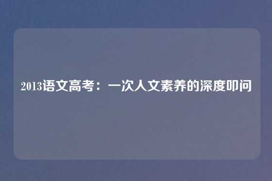 2013语文高考：一次人文素养的深度叩问